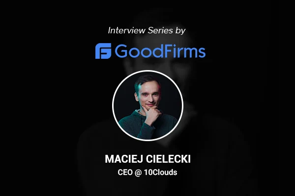 Goodfirms interview with 10Clouds Maciej Cielecki